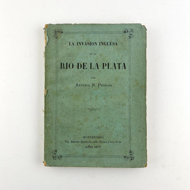 ANTONIO N. PEREIRA.
La invasión inglesa en el Río de la Plata.